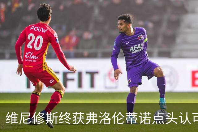 维尼修斯终获弗洛伦蒂诺点头认可，双方将延长合同至2032年