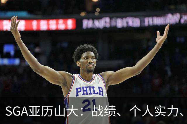 SGA亚历山大：战绩、个人实力、领导能力常规赛第一人（球员赛季报告）
